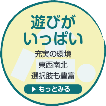 遊びがいっぱい　充実の環境　東西南北　選択肢も豊富